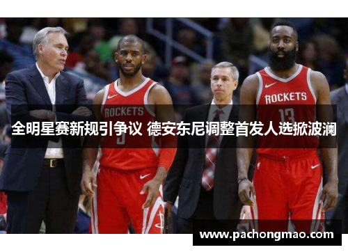 全明星赛新规引争议 德安东尼调整首发人选掀波澜